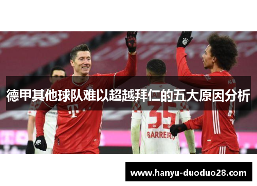 德甲其他球队难以超越拜仁的五大原因分析