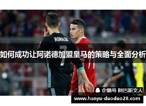 如何成功让阿诺德加盟皇马的策略与全面分析